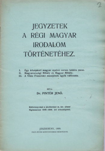 Jegyzetek a rgi magyar irodalom trtnethez - Klnlenyomat a jszbernyi m. kir. llami fgimnzium 1908-1909. vi rtesitjbl.