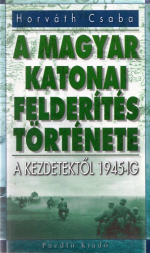 A magyar katonai felderts trtnete - A kezdetektl 1945-ig