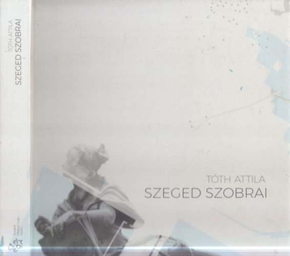 Szeged szobrai (2. jav�tott kiad�s)