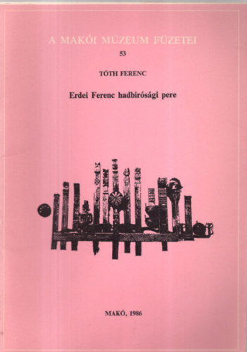 Erdei Ferenc hadb�r�s�gi pere (A Mak�i M�zeum f�zetei 53.)-