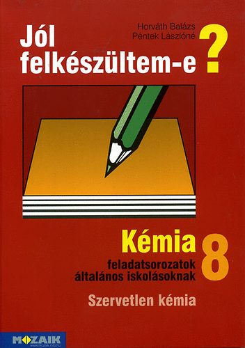 Horvth Balzs; Pntek Lszln - Jl felkszltem-e? - Kmiai feladatsorok lt. iskolsoknak 8.o.