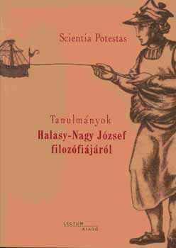Scientia Potestas - Tanulmnyok Halasy-Nagy Jzsef filozfijrl