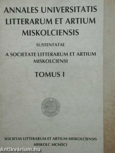 Annales Universitatis Litterarum et Artium Miskolciensis Tomus I. SUSTENTATAE A SOCIETATE LITTRARUM ET ARTIUM MISKOLCIENSI