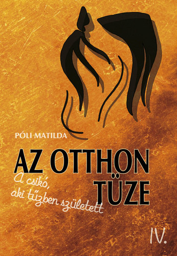 Pli Matilda - Az otthon tze - A csik, aki tzben szletett IV.