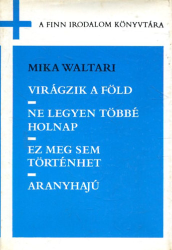 Mika Waltari - Virgzik a fld-Ne legyen tbb holnap-Ez meg sem trtnhet-Aranyhaj