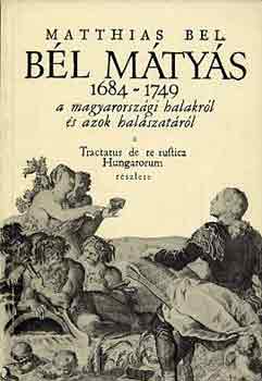 Matthias Bel. Bl Mtys 1684-1749 a magyarorszgi halakrl s azok...