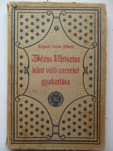 Liguori Szent Alfonz - A J�zus krisztus ir�nt val� szeretet gyakorl�sa
