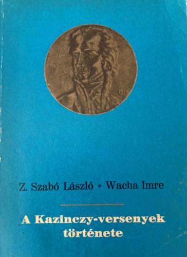 Z. Szab Lszl - Wacha Imre - A Kazinczy-versenyek trtnete