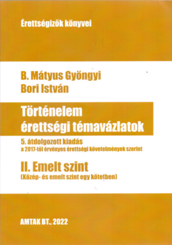 B. Mátyus Gyöngyi Bori István - Történelem érettségi témavázlatok II. Emelt szint