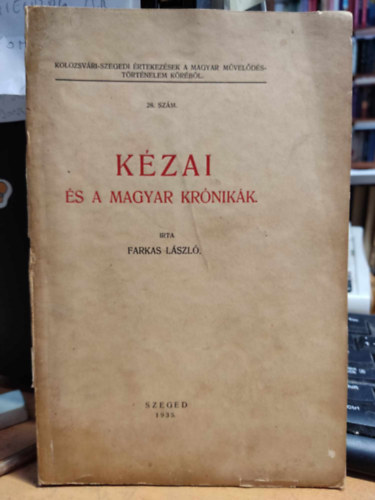 Farkas Lszl - Kzai s a magyar krnikk - Kolozsvri-szegedi rtekezsek a magyar mveldstrtnelem krbl 28. szm