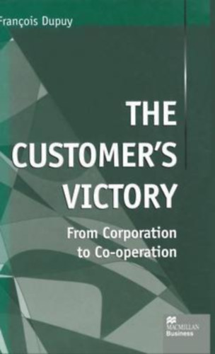 Franois Dupuy - The Customer's Victory: From Corporation to Co-operation
