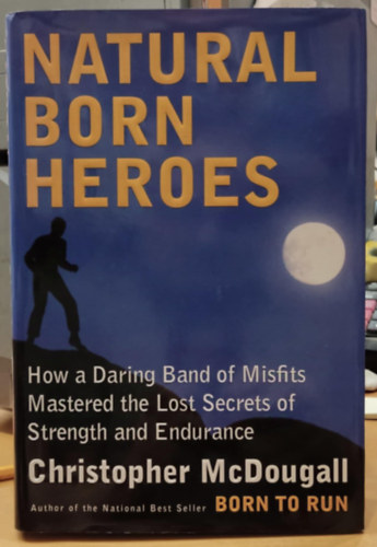 Natural Born Heroes - How a Daring Band of Misfits Mastered the Lost Secrets of Strength and Endurance