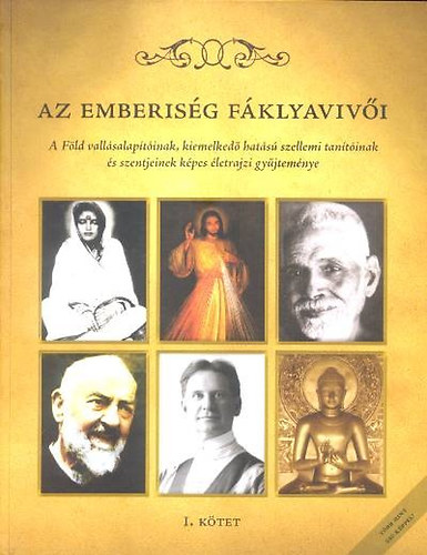 Az emberisg fklyavivi I. A Fld vallsalaptinak, kiemelked hats szellemi tantinak s szentjeinek kpes letrajzi gyjtemnye