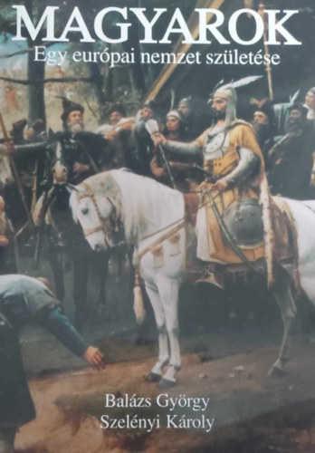 Magyarok - Egy eurpai nemzet szletse