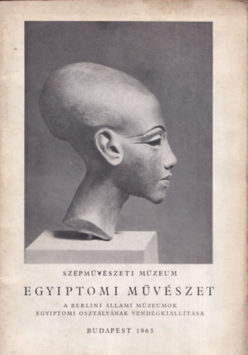Vargha Edith - Steffen Wenig - Egyiptomi mvszet. A Berlini llami Mzeumok Egyiptomi osztlynak vendgkilltsa Szpmvszeti Mzeum, Budapest 1963