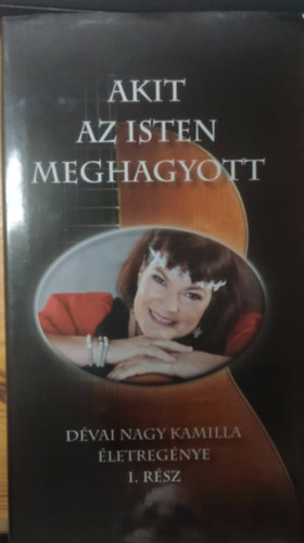 Akit az Isten meghagyott (Dvai Nagy Kamilla letregnye) I. rsz