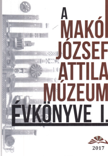 Csengerin� Szab� �va  (szerk.) - A mak�i J�zsef Attila M�zeum (J�zsef Attila M�zeum �vk�nyve I.)