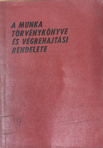 A munka t�rv�nyk�nyve �s v�grehajt�si rendelete
