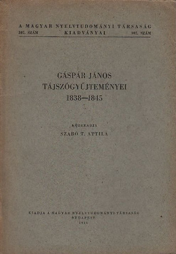 Gspr Jnos tjszgyjtemnyei 1838-1845 (A Magyar Nyelvtudomnyi Trsasg kiadvnyai 107.)