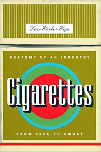 Tara Parker-Pope - Cigarettes: Anatomy of an Industry from Seed to Smoke