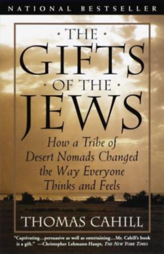 Thomas Cahill - The Gifts of the Jews: How a Tribe of Desert Nomads Changed the Way Everyone Thinks and Feel