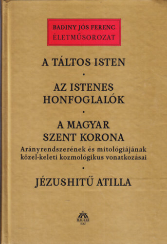 A t�ltos isten - Az istenes honfoglal�k - A magyar Szent Korona - J�zushit� Atilla