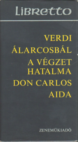 Verdi: �larcosb�l, Don Carlos, A v�gzet hatalma, Traviata, A trubad�r, Aida