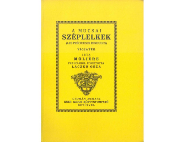 SZERZ Molire FORDT Laczk Gza - A mucsai szplelkek LES PRCIEUSES RIDICULES/VGJTK  ( A fametszs knyv dsztsekkel gynyr kiads) sajt kppel