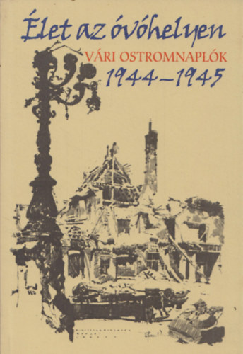 Buzinkay Géza; Buzinkay Géza szerk. - Élet az óvóhelyen, Vári ostromnaplók 1944-45.