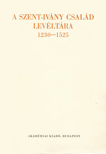 Mlyusz Elemr; Borsa Ivn - A Szent-Ivny csald levltra 1230-1525