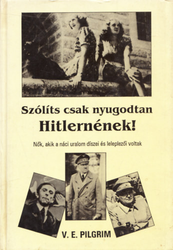 Szlts csak nyugodtan Hitlernnek! (Nk, akik a nci uralom dszei s leleplezi voltak)