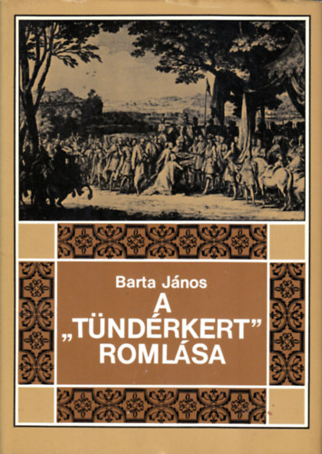 Barta J�nos - A "T�nd�rkert" roml�sa (Erd�ly t�rt�nete 1630-1707-ig)
