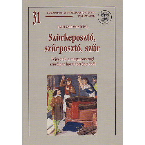 Pach Zsigmond Pl - Szkely Gyrgy - Berend T. Ivn - Szrkeposzt, szrposzt, szr FEJEZETEK A MAGYARORSZGI SZVIPARI KORAI TRTNETBL - Trsadalom- s mveldstrtneti tanulmnyok 31.