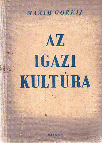 Makszim Gorkij - Az igazi kultra