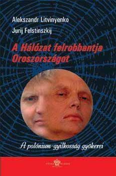 Alekszandr Litvinyenko; Jurij Felstinszkij - A Hlzat felrobbantja Oroszorszgot