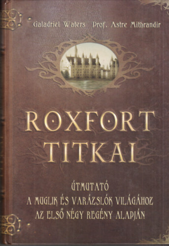 Roxfort titkai - tmutat a muglik s a varzslk vilghoz az els ngy regny alapjn