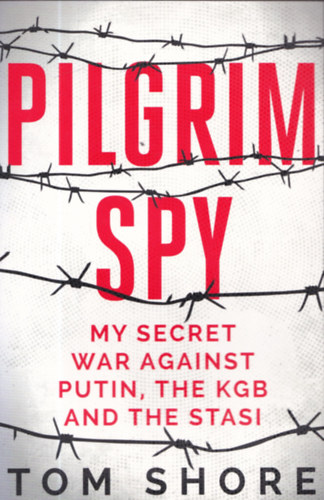 Pilgrim Spy - My Secret War Against Putin, the KGB and The Stasi