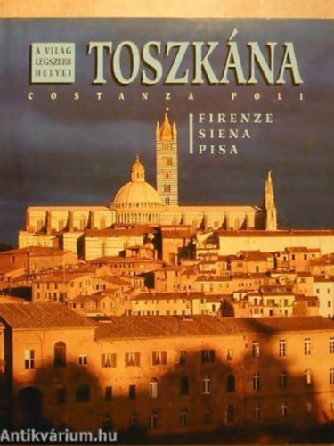 Toszkna FIRENZE, SIENA, PISA - A vilg legszebb helyei