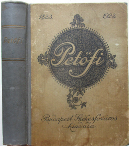 Petfi sszes kltemnyei (A klt szletse szzadik vforduljnak emlkre kiadja Budapest Szkesfvros kznsge)