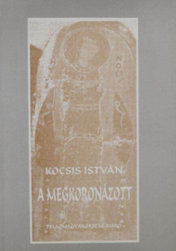 Kocsis István - A megkoronázott - öt dráma (Árpád-házi Szent Margit / Báthory István / A megkoronázott / Döbling / Déryné) - Dedikált példány