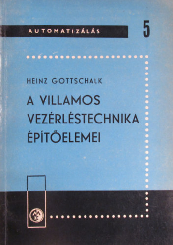 Heinz Gottschalk - A villamos vez�rl�stechnika �p�t�elemei (Automatiz�l�s 5.)