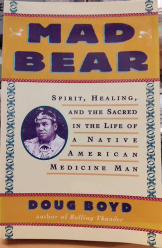 Doug Boyd - Mad Bear: Spirit, Healing, and the Sacred in the Life of a Native American Medicine Man