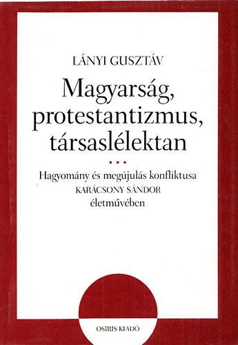 Magyarsg, protestantizmus, trsasllektan - Hagyomny s megjuls konfliktusa Karcsony Sndor letmvben