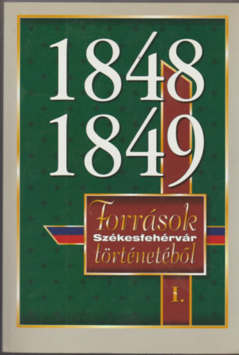 1848-1849: Forrsok Szkesfehrvr trtnetbl I.