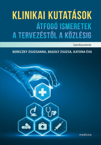 Klinikai kutatások Átfogó ismeretek a tervezéstől a közlésig