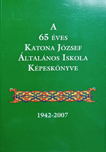 A 65 ves Katona Jzsef ltalnos Iskola Kpesknyve (1942-2007)