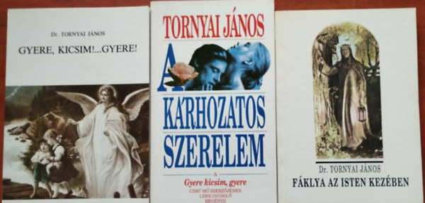 3db Tornyai J�nos k�nyv:Gyere kicsim!...Gyere!+A k�rhozatos szerelem+F�klya az Isten kez�ben