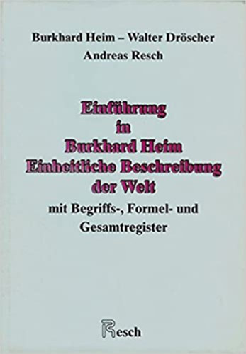 Walter Dr�scher, Andreas Resch Burkhard Heim - Einf�hrung in Burkhard Heim: Einheitliche Beschreibung der Welt mit Begriffs-, Formel- und Gesamtregister