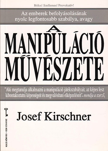 Josef Kirschner - A manipulci mvszete - Az emberek befolysolsnak nyolc legfontosabb szablya