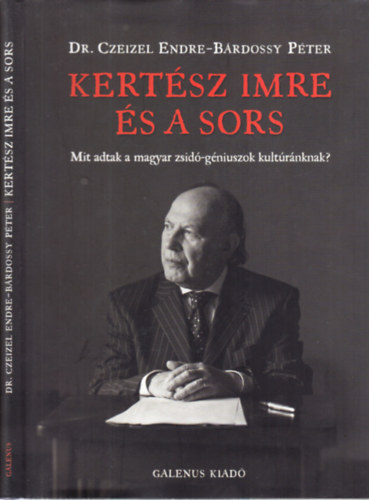 Dr. Czeizel Endre; Brdossy Pter - Kertsz Imre s a sors (Mit adtak a magyar zsid-gniuszok kultrnknak?)